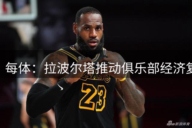 每体：拉波尔塔推动俱乐部经济复苏，巴萨已成为“赚钱机器”