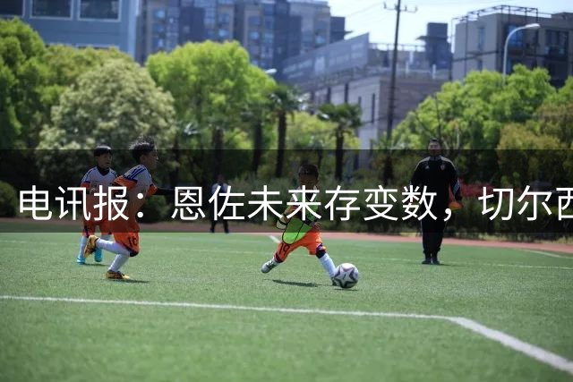 电讯报：恩佐未来存变数，切尔西计划再次追求斯科特