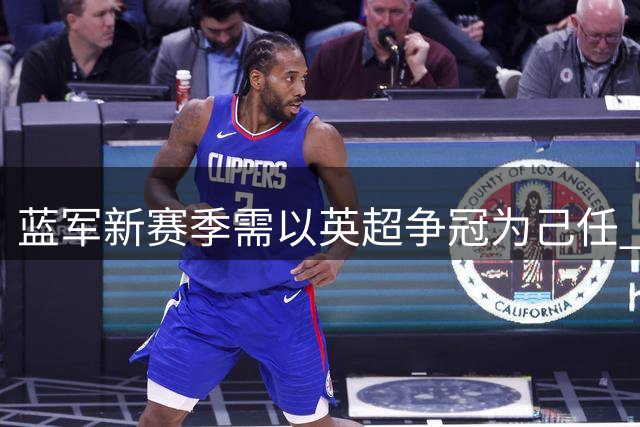 蓝军新赛季需以英超争冠为己任 欧冠席位仅是底线