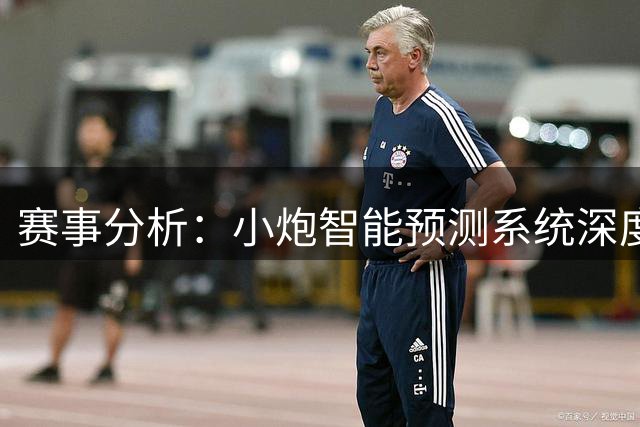 赛事分析：小炮智能预测系统深度解析